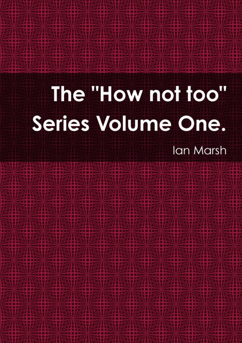 The 'How not too' Series Volume One.