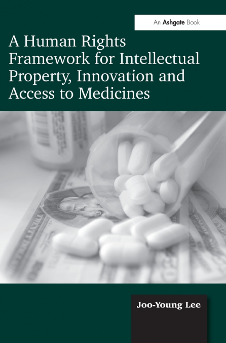 A Human Rights Framework for Intellectual Property, Innovation and Access to Medicines
