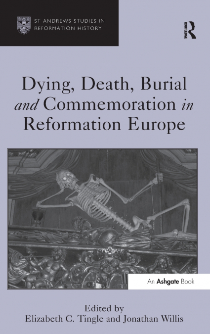 Dying, Death, Burial and Commemoration in Reformation Europe