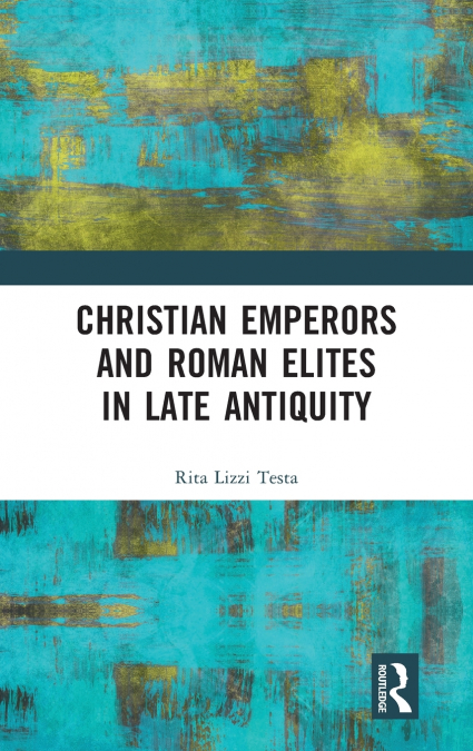 Christian Emperors and Roman Elites in Late Antiquity