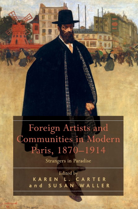 Foreign Artists and Communities in Modern Paris, 1870-1914