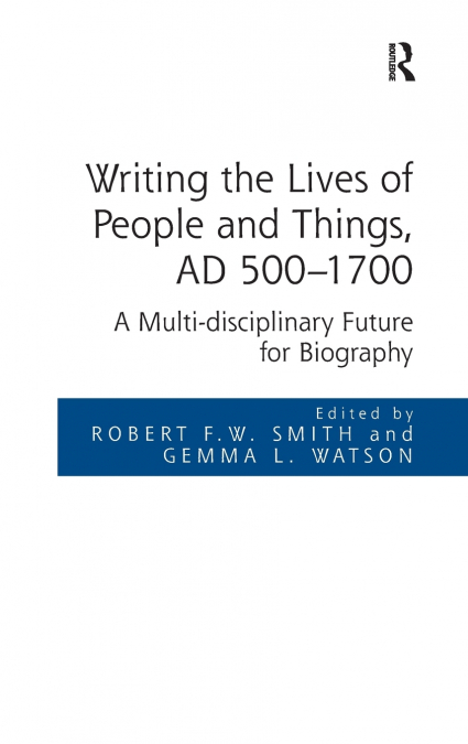 Writing the Lives of People and Things, AD 500-1700