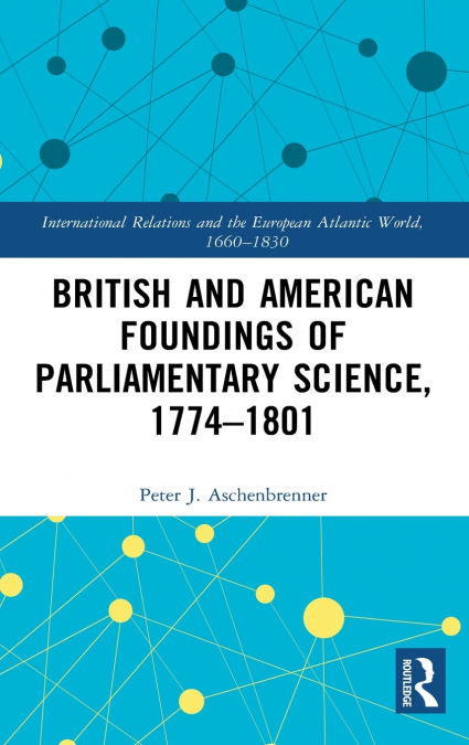 British and American Foundings of Parliamentary Science, 1774-1801