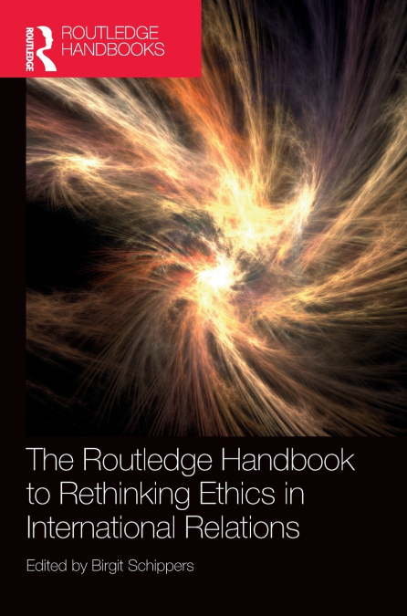 The Routledge Handbook to Rethinking Ethics in International Relations