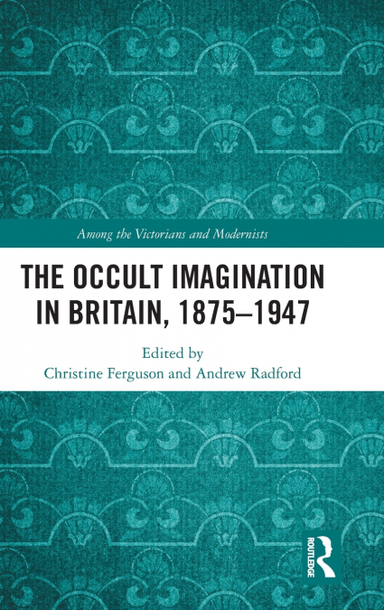 The Occult Imagination in Britain, 1875-1947