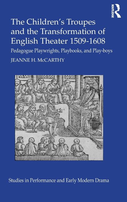 The Children’s Troupes and the Transformation of English Theater 1509-1608