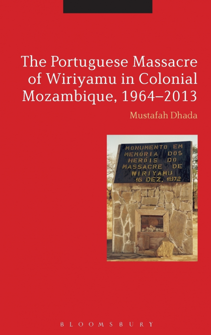 The Portuguese Massacre of Wiriyamu in Colonial Mozambique, 1964-2013