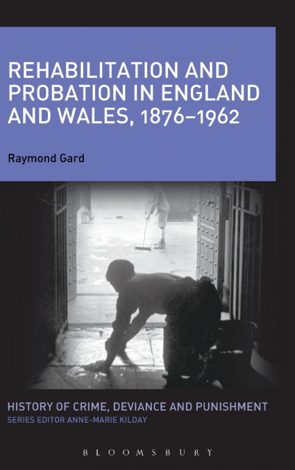 Rehabilitation and Probation in England and Wales, 1876-1962