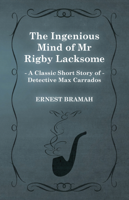 The Ingenious Mind of Mr Rigby Lacksome (A Classic Short Story of Detective Max Carrados)