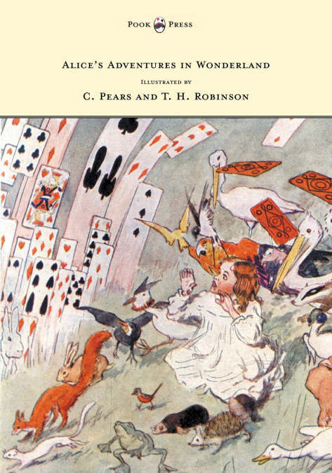 Alice’s Adventures in Wonderland - Illustrated by T. H. Robinson & C. Pears