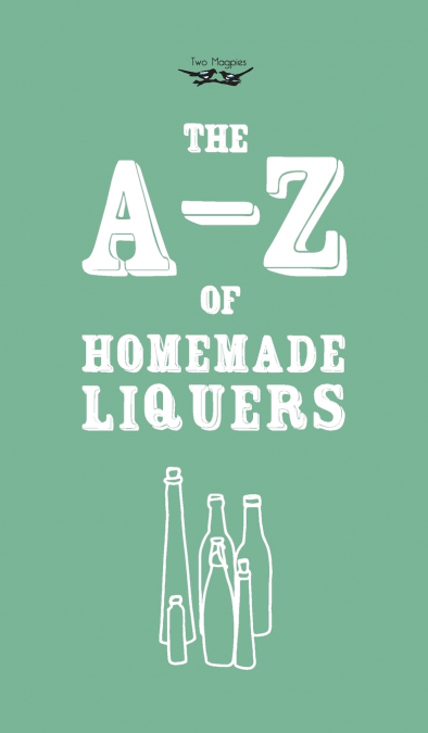 A-Z of Homemade Liqueurs