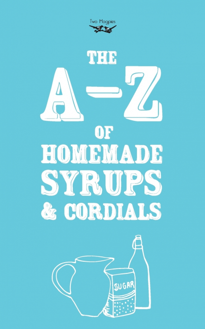 A-Z of Homemade Syrups and Cordials
