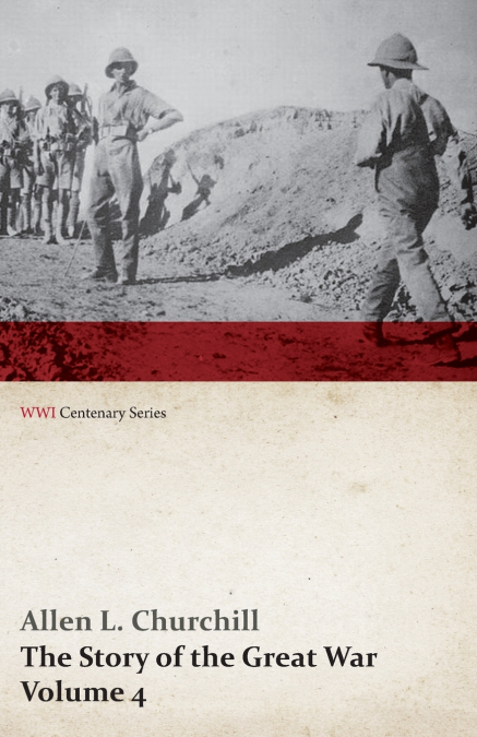 The Story of the Great War, Volume 4 - Champagne, Artois, Grodno Fall of Nish, Caucasus, Mesopotamia, Development of Air Strategy • United States and the War (WWI Centenary Series)