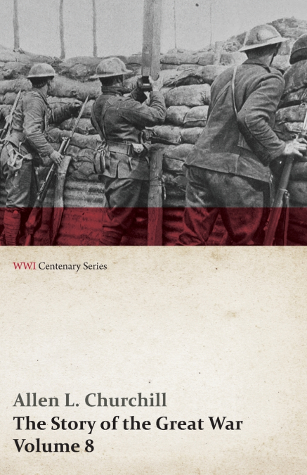 The Story of the Great War, Volume 8 - Victory with the Allies, Armistice • Peace Congress, Canada’s War Organizations and Vast War Industries, Canadian Battles Overseas (WWI Centenary Series)