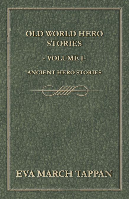 Old World Hero Stories - Volume I - Ancient Hero Stories