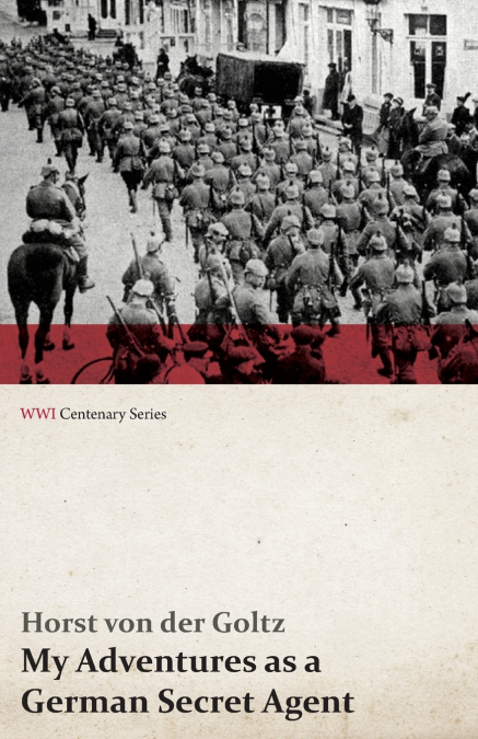 My Adventures as a German Secret Agent (WWI Centenary Series)