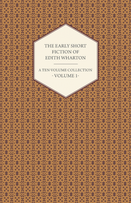 The Early Short Fiction of Edith Wharton - A Ten-Volume Collection - Volume 1