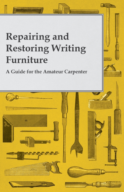 Repairing and Restoring Writing Furniture - A Guide for the Amateur Carpenter
