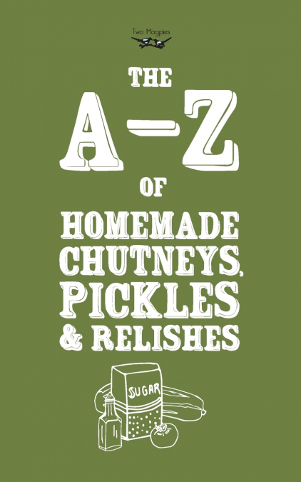 A-Z of Homemade Chutneys, Pickles and Relishes