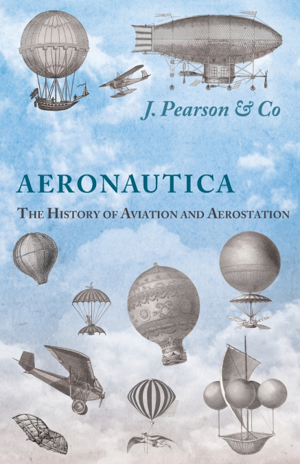 Aeronautica; Or, The History of Aviation and Aerostation, Told in Contemporary Autograph Letters, Books, Broadsides, Drawings, Engravings, Manuscripts, Newspapers, Paintings, Posters, Press Notices, E