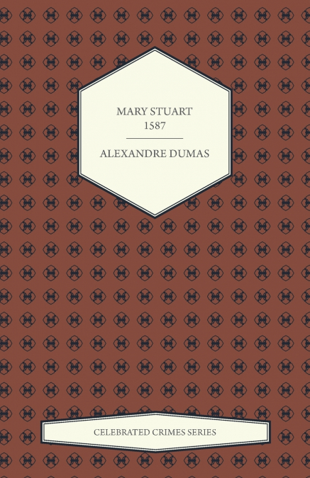 Mary Stuart - 1587 (Celebrated Crimes Series)