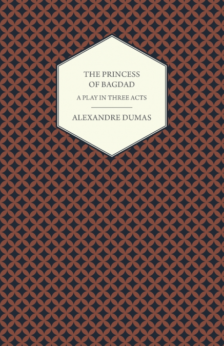 The Princess of Bagdad - A Play in Three Acts