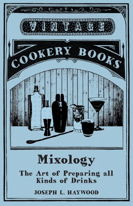 Haywood’s Mixology - The Art of Preparing all Kinds of Drinks