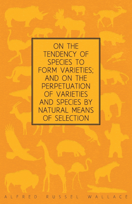 On the Tendency of Species to form Varieties; and on the Perpetuation of Varieties and Species by Natural Means of Selection