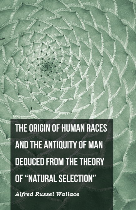 The Origin of Human Races and the Antiquity of Man Deduced From the Theory of 'Natural Selection'