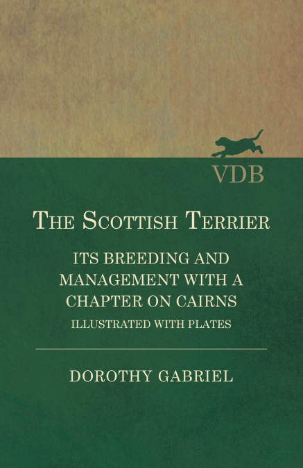 The Scottish Terrier - It’s Breeding and Management With a Chapter on Cairns - Illustrated with plates