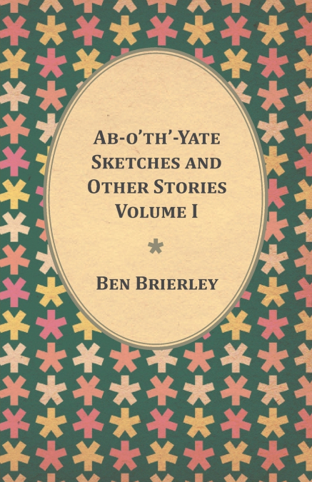 Ab-o’th’-Yate Sketches and Other Stories - Volume I