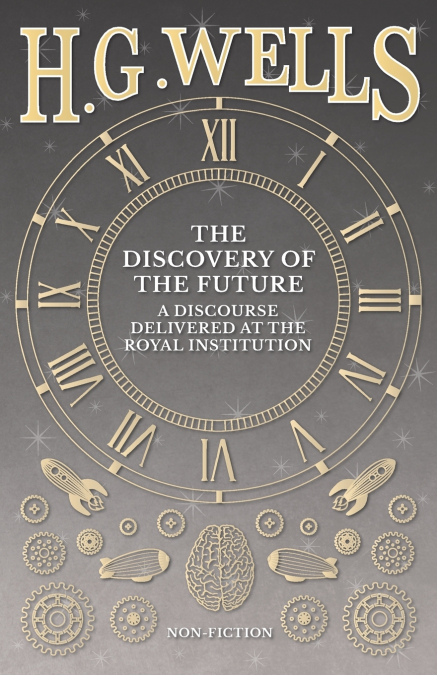 The Discovery of the Future - A Discourse Delivered at the Royal Institution