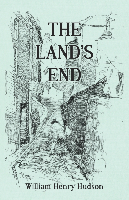 The Land’s End - A Naturalist’s Impressions In West Cornwall, Illustrated