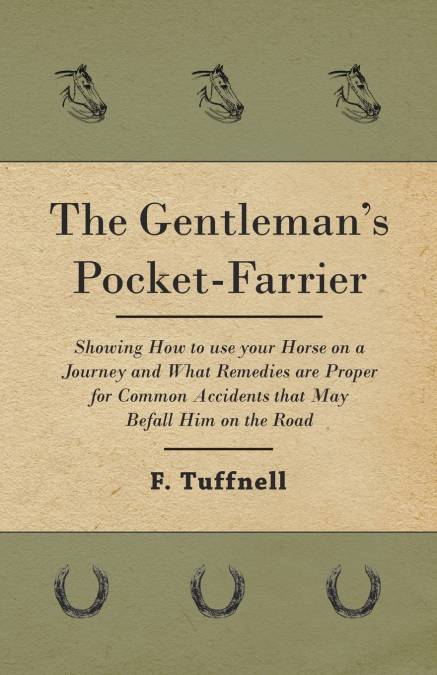 The Gentleman’s Pocket-Farrier - Showing How to use your Horse on a Journey and What Remedies are Proper for Common Accidents that May Befall Him on the Road