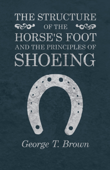 The Structure of the Horse’s Foot and the Principles of Shoeing