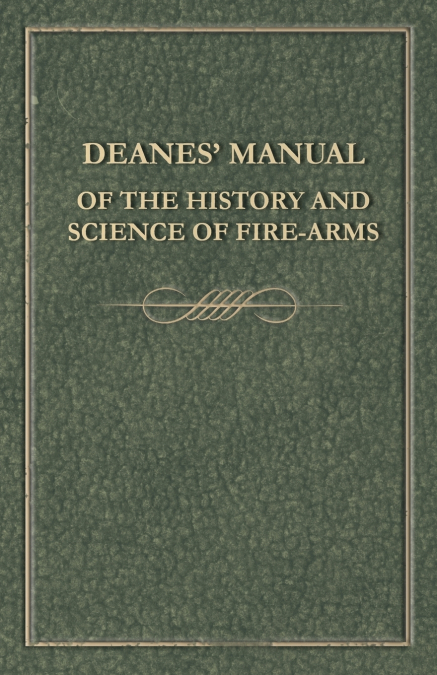 Deanes’ Manual of the History and Science of Fire-Arms