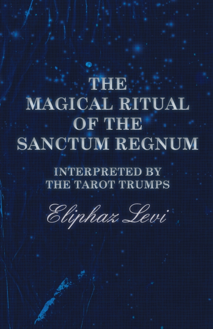 The Magical Ritual of the Sanctum Regnum - Interpreted by the Tarot Trumps