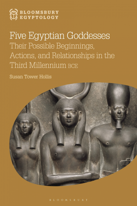 Five Egyptian Goddesses Their Possible Beginnings, Actions, and Relationships in the Third Millennium BCE