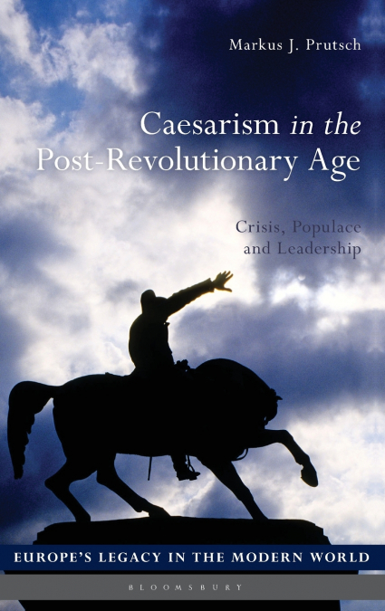 Caesarism in the Post-Revolutionary Age Crisis, Populace and Leadership