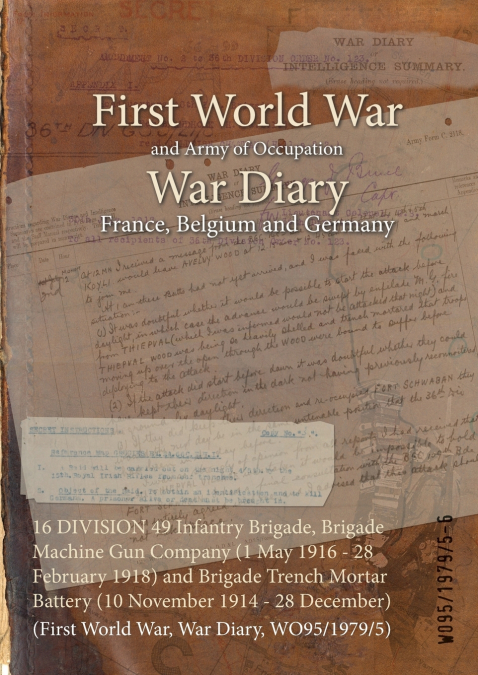 16 DIVISION 49 Infantry Brigade, Brigade Machine Gun Company (1 May 1916 - 28 February 1918) and Brigade Trench Mortar Battery (10 November 1914 - 28 December)