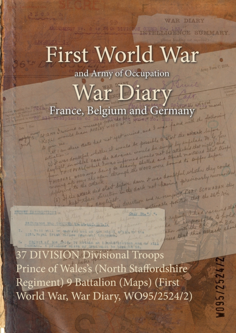 37 DIVISION Divisional Troops Prince of Wales’s (North Staffordshire Regiment) 9 Battalion (Maps) (First World War, War Diary, WO95/2524/2)