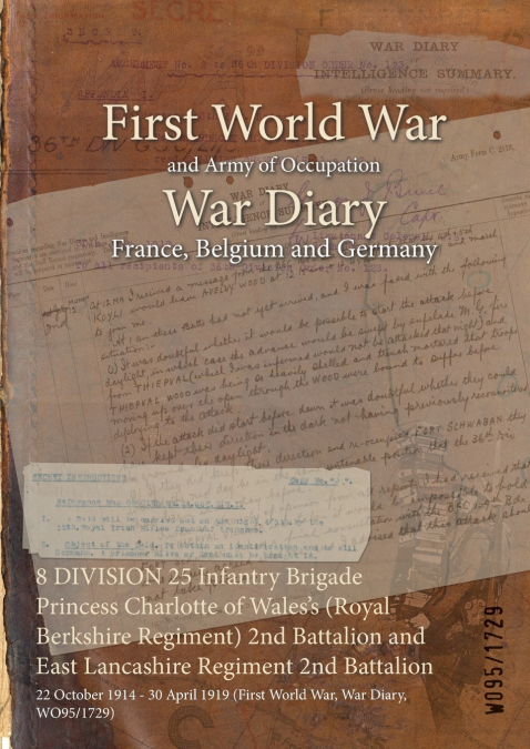 8 DIVISION 25 Infantry Brigade Princess Charlotte of Wales’s (Royal Berkshire Regiment) 2nd Battalion and East Lancashire Regiment 2nd Battalion