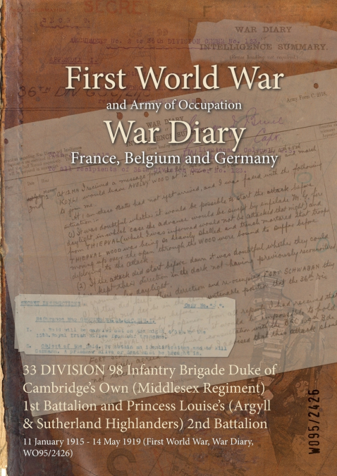 33 DIVISION 98 Infantry Brigade Duke of Cambridge’s Own (Middlesex Regiment) 1st Battalion and Princess Louise’s (Argyll & Sutherland Highlanders) 2nd Battalion
