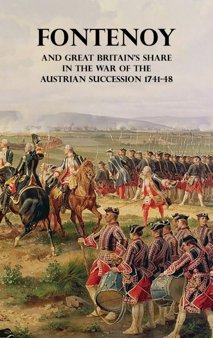 FONTENOY AND GREAT BRITAIN’S SHARE IN THE WAR OF THE AUSTRIAN SUCCESSION 1741-48