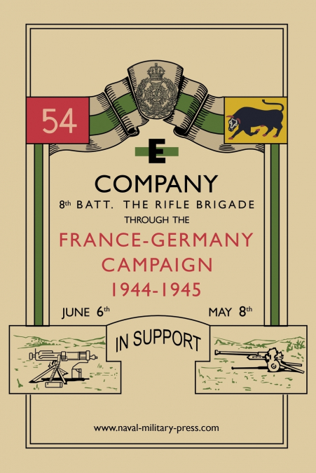 E COMPANY 8th BATT. THE RIFLE BRIGADE Through the France and Germany campaign, 1944-1945
