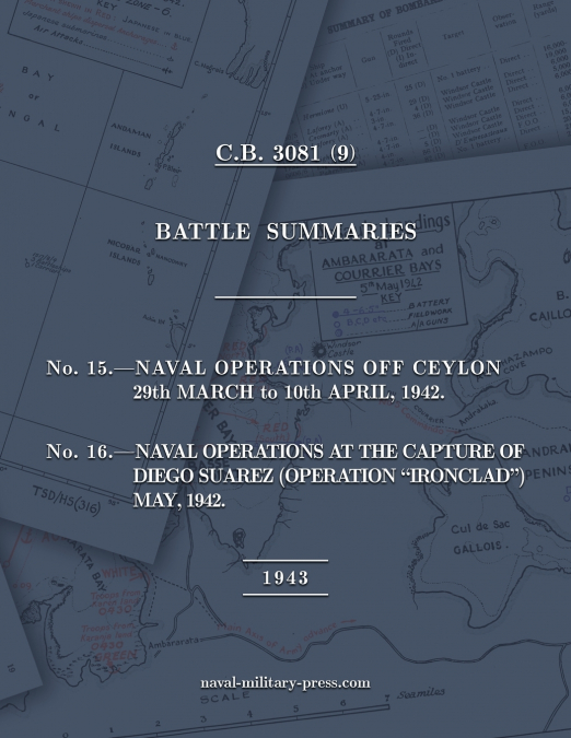NAVAL STAFF HISTORY SECOND WORLD WAR BATTLE SUMMARIES No.15 Naval Operations off Ceylon Mar.-Apr. 1942 (Also) No.16 Naval Operations at the capture of Diego Suarez (Operation 'Ironclad') May 1942 [194