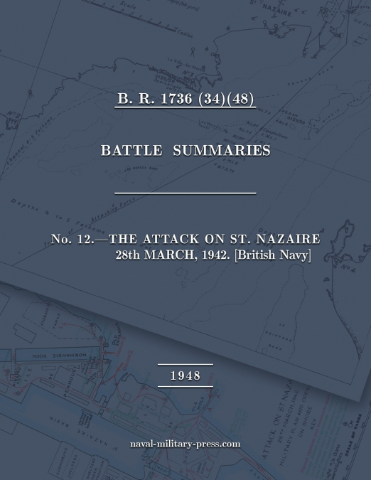 NAVAL STAFF HISTORY SECOND WORLD WAR BATTLE SUMMARIES No. 12 The Attack on St. Nazaire 28th March, 1942 [British Navy]