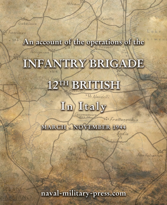 AN ACCOUNT OF THE OPERATIONS OF THE 12th BRITISH INFANTRY BRIGADE IN ITALY March - November 1944