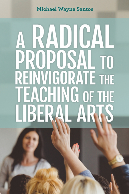 Radical Proposal to Reinvigorate the Teaching of the Liberal Arts