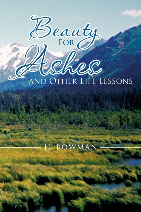 Beauty for Ashes and Other Life Lessons